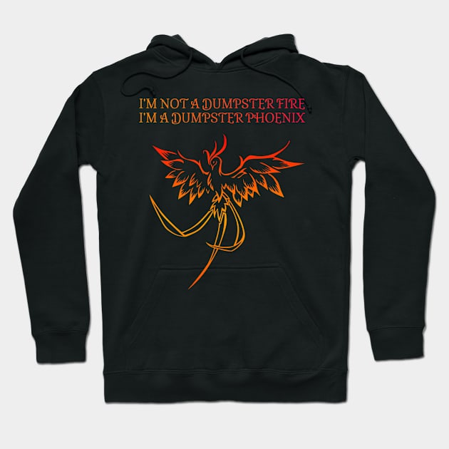 I'm not a dumpster fire, I'm a dumpster Phoenix! Hoodie by Talesbybob